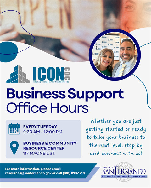ICON CDC Business Support Office Hours; Every Tuesday 9:30 am - 12 pm; Business & Community Resource Center 117 Macneil Street; whether you are just getting started or ready to take your business to the next level, stop by and connect with us; for more information, please email resources@sanfernando.gov or call (818) 898-1210; City of San Fernando Business and Community Resource Center logo
