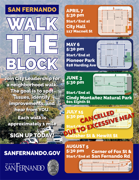 San Fernando Walk the Block flyer; April 7 start and end at City Hall; May 6 start and end at Pioneer park; June 3 start and end at Cindy Montanez Natural Park; July 15 Cancelled due to excessive heat; August 5 start and end at Corner of Fox St and San Fernando Rd.