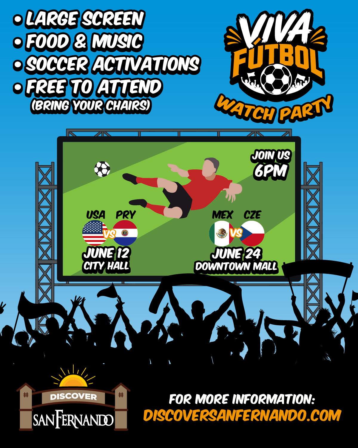 VIVA FUTBOL WATCH PARTY; LARGE SCREEN; FOOD & MUSIC; SOCCER ACTIVATIONS; FREE TO ATTEND (BRING YOUR CHAIRS); JUNE 12, USA VS PARAGUY, CITY HALL; JUNE 24, DOWNTOWN SAN FERNANDO, MEXICO VS CZECHIA; 