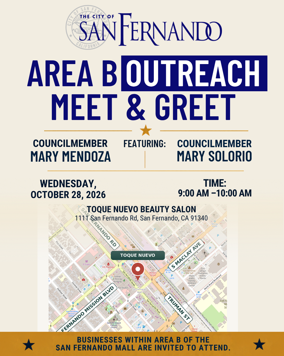 Area B Outreach Meet & Greet; Featuring Councilmember Mary Mendoza and Councilmember Mary Solorio; Wednesday, October 28, 2026, 9 am to 10 am; Toque Nuevo Beauty Salon, 1111 San Fernando Rd, San Fernando, CA 91340; businesses within Area B of the San Fernando Mall are invited to attend